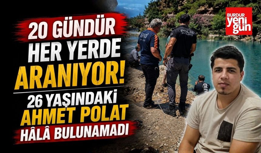 20 Gündür Her Yerde Aranıyor! 26 Yaşındaki Ahmet Polat Hâlâ Bulunamadı