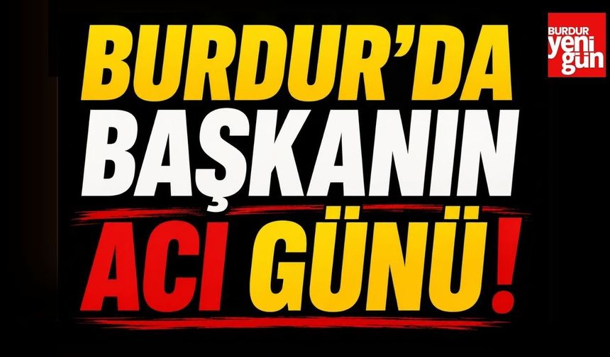 Burdur’da Başkanın Acı Günü: Kayınpederi Hayatını Kaybetti