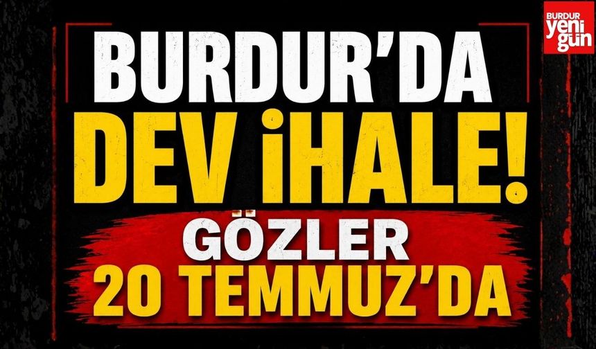 Burdur'da Dev İhale! Gözler 20 Temmuz'da