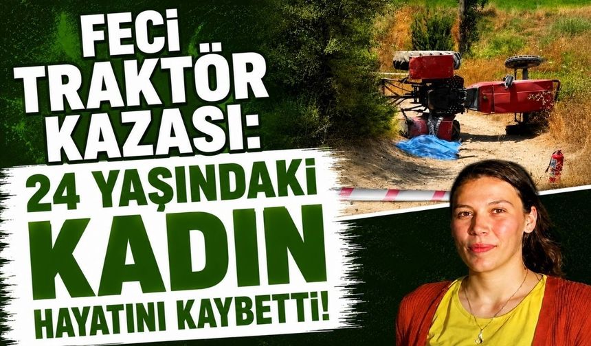 Feci traktör kazası: 24 yaşındaki kadın hayatını kaybetti!