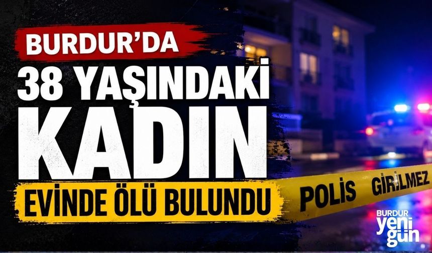 Burdur'da 38 yaşındaki kadın evinde ölü bulundu