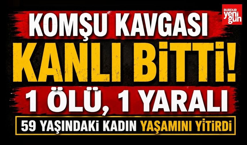 Komşu Kavgası Kanlı Bitti! 1 Kadın Hayatını Kaybetti