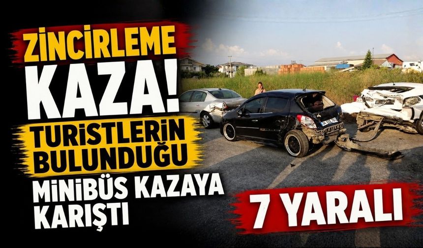 Zincirleme Kaza! Turistlerin Bulunduğu Minibüs Kazaya Karıştı: 7 Yaralı