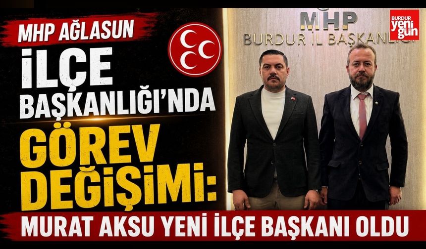 MHP Ağlasun İlçe Başkanlığı'nda Görev Değişimi: Murat Aksu Yeni İlçe Başkanı Oldu