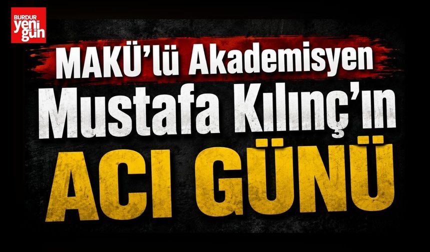 MAKÜ'lü Akademisyen Mustafa Kılınç'ın Acı Günü