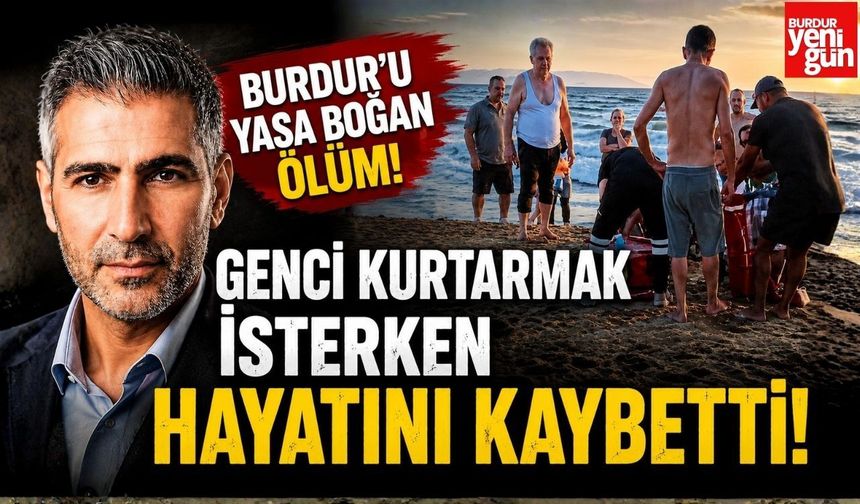 Burdur'u Yasa Boğan Ölüm! Genci Kurtarmak İsterken Hayatını Kaybetti