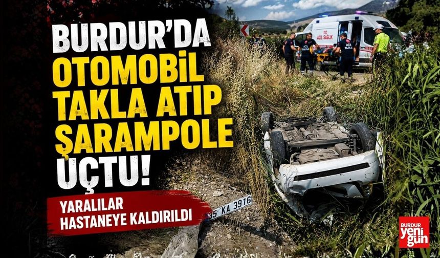 Burdur'da Otomobil Takla Atıp Şarampole Uçtu! Yaralılar Hastaneye Kaldırıldı