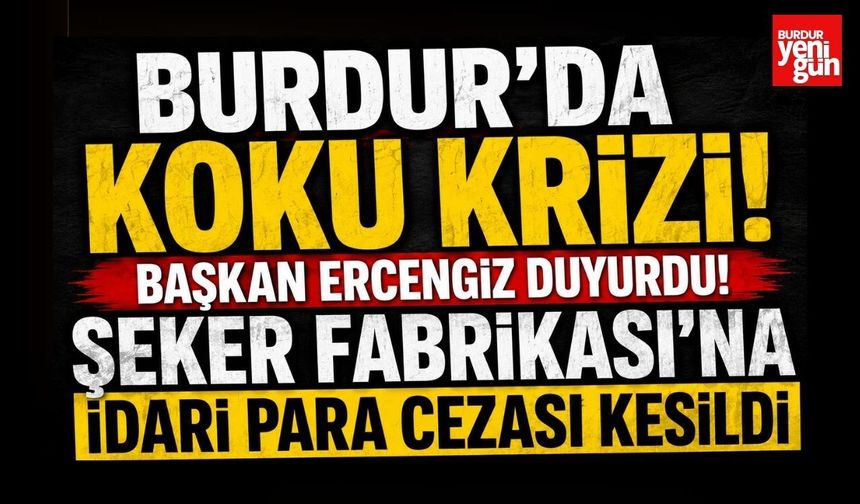 Burdur'da Koku Krizi! Şeker Fabrikası'na İdari Para Cezası Kesildi