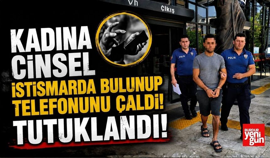 Kadına Cinsel İstismar ve Hırsızlık İddiası! Şüpheli Cezaevinde