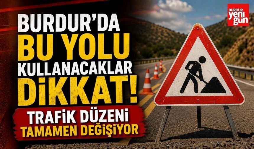 Burdur'da Bu Yolu Kullanacaklar Dikkat! O Yol Kısmen Trafiğe Kapatılıyor