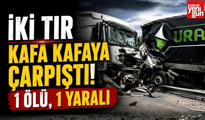 İki TIR Kafa Kafaya Çarpıştı! 1 Ölü, 1 Yaralı