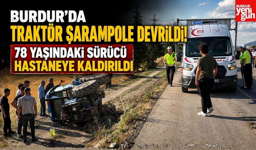 Burdur'da Traktör Şarampole Devrildi: 78 Yaşındaki Sürücü Hastaneye Kaldırıldı
