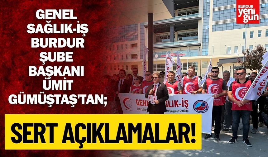 Genel Sağlık-İş Burdur Şube Başkanı Ümit Gümüştaş'tan sert açıklamalar!