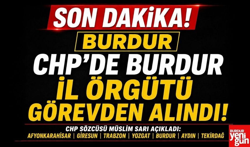 CHP’de Burdur İl Örgütü Görevden Alındı!