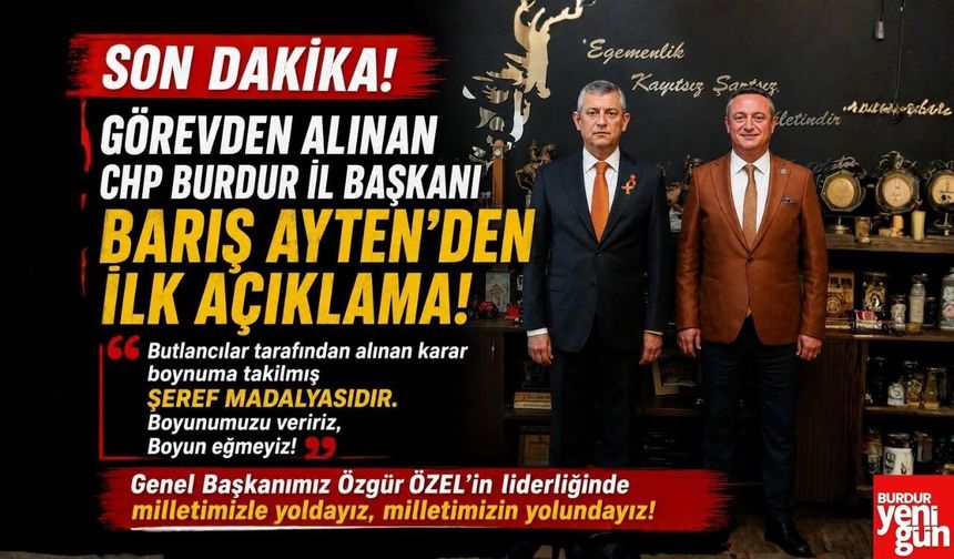 Görevden Alınan CHP Burdur İl Başkanı Barış Ayten’den İlk Açıklama: “Boynumuzu Veririz, Boyun Eğmeyiz”
