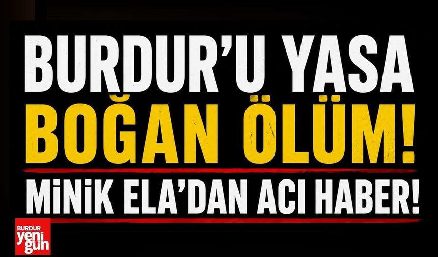 Burdur’u Yasa Boğan Ölüm! Minik Ela’dan Acı Haber!