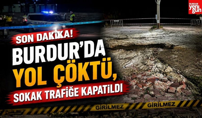 Burdur’da Yol Çöktü, Sokak Trafiğe Kapatıldı