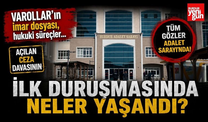 VAROLLAR'ın imar dosyası, hukuki süreçler...  Açılan ceza davasının ilk duruşmasında neler yaşandı?