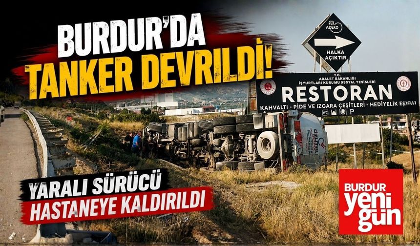Burdur’da Tanker Devrildi! Yaralı Sürücü Hastaneye Kaldırıldı