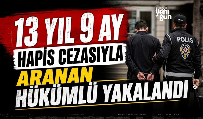 13 yıl 9 ay hapis cezasıyla aranan hükümlü yakalandı