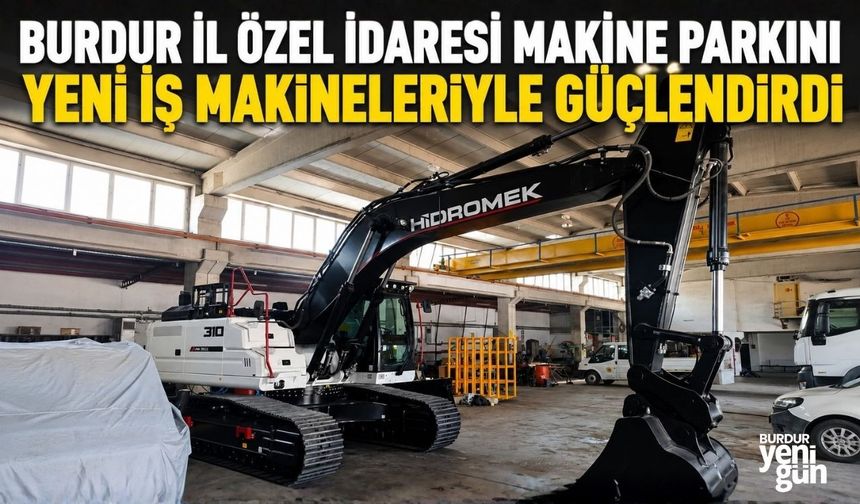 Burdur İl Özel İdaresi Makine Parkını Yeni İş Makineleriyle Güçlendirdi