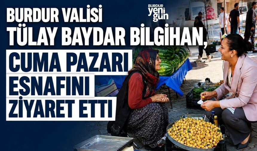 Burdur Valisi Tülay Baydar Bilgihan, Cuma Pazarı Esnafını Ziyaret Etti