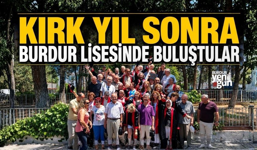 KIRK YIL SONRA BURDUR LİSESİNDE BULUŞTULAR