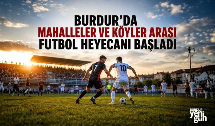 Burdur'da Mahalleler ve Köyler Arası Futbol Heyecanı Başladı