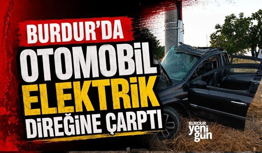 Burdur'da otomobil elektrik direğine çarptı