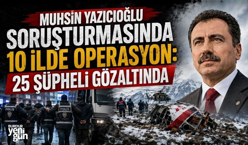 Muhsin Yazıcıoğlu soruşturmasında 10 ilde operasyon: 25 şüpheli gözaltında