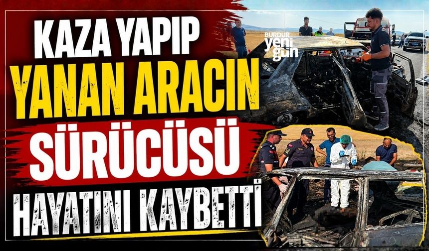 Kaza yapıp yanan aracın sürücüsü hayatını kaybetti