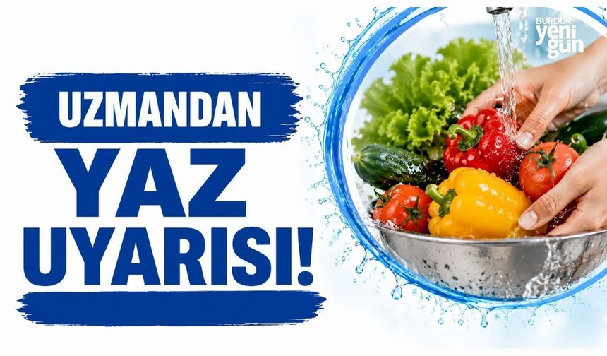 Uzmandan yaz uyarısı: Yanlış yıkanan gıdalar hastalığa davetiye çıkarıyor