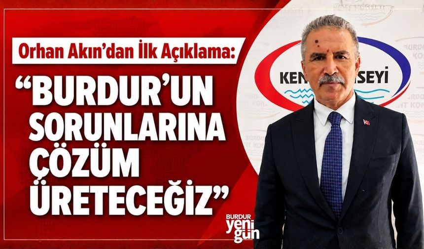 Orhan Akın'dan İlk Açıklama: "Burdur'un Sorunlarına Çözüm Üreteceğiz"