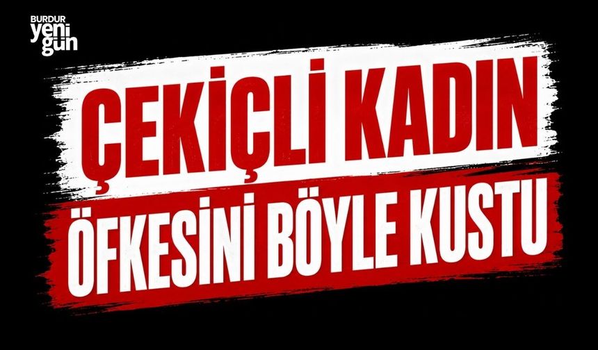 Çekiçli kadın öfkesini böyle kustu