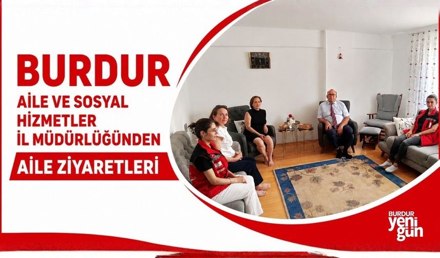Burdur Aile ve Sosyal Hizmetler İl Müdürlüğünden Aile Ziyaretleri