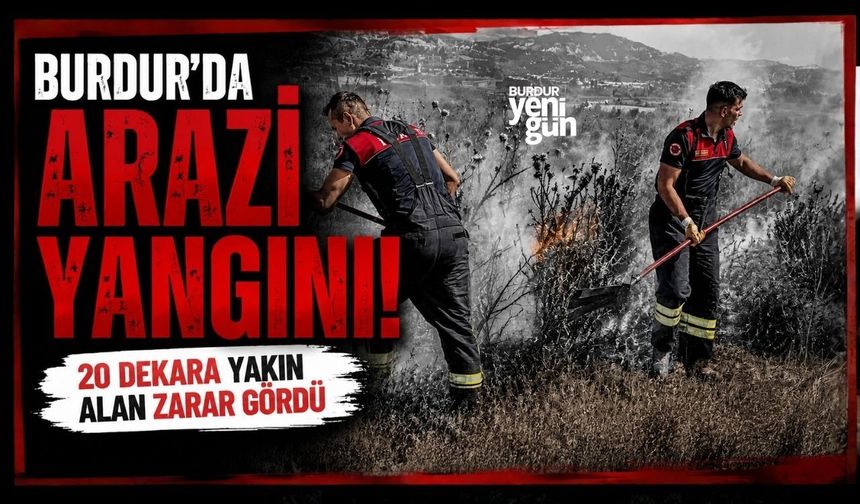 Burdur’da Arazi Yangını! 20 Dekara Yakın Alan Zarar Gördü
