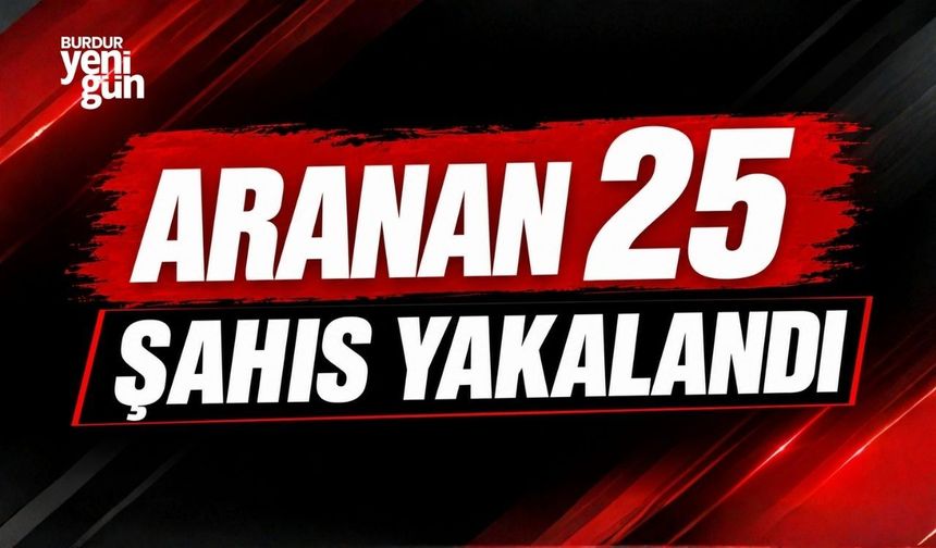 25 aranan şahıs yakalandı