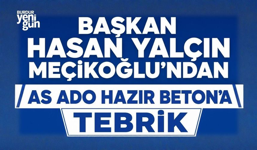 BAŞKAN HASAN YALÇIN MEÇİKOĞLU’NDAN AS ADO HAZIR BETON’A TEBRİK