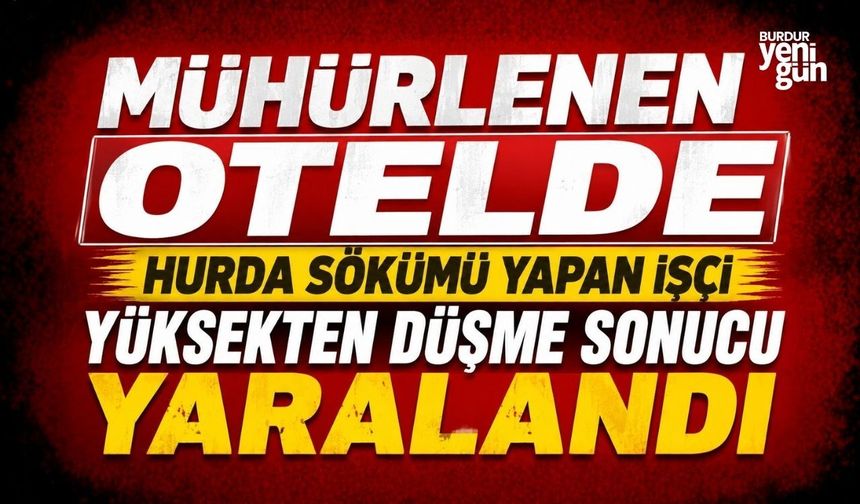 Mühürlenen otelde hurda sökümü yapan işçi yüksekten düşme sonucu yaralandı