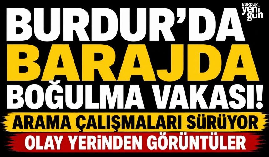 Burdur'da Barajda Boğulma Vakası! Arama çalışmaları sürüyor olay yerinden görüntüler