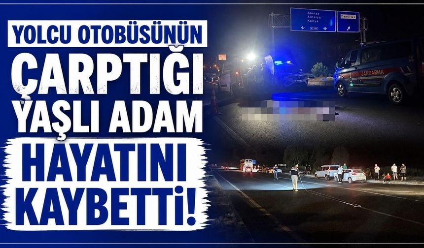 Yolcu otobüsünün çarptığı yaşlı adam hayatını kaybetti